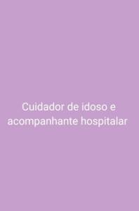Cuidador De Idoso E Acompanhante Hospitalar Disponvel 24hrs